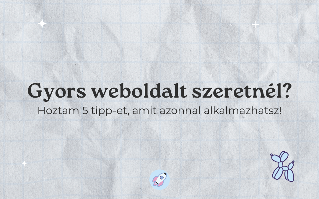 Gyors weboldal – 5 egyszerű tipp a betöltési idő csökkentésére és a felhasználói élmény javítására vállalkozóknak.